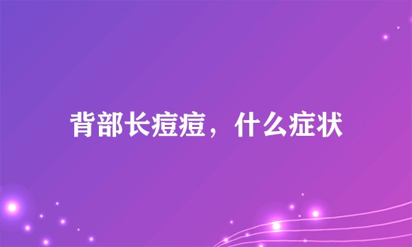 背部长痘痘，什么症状