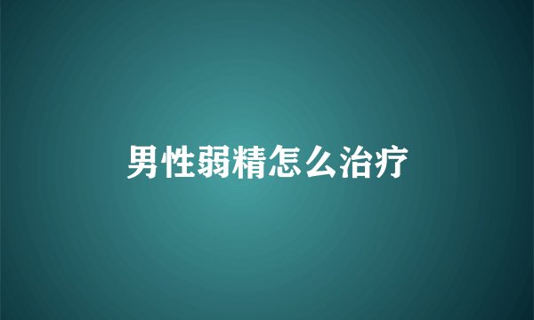 男性弱精怎么治疗