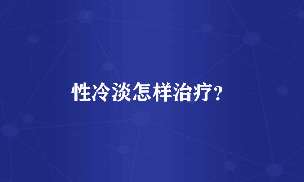 性冷淡怎样治疗？