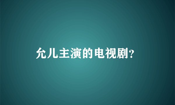 允儿主演的电视剧？