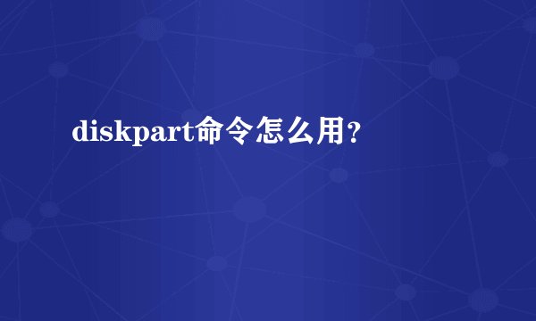 diskpart命令怎么用？