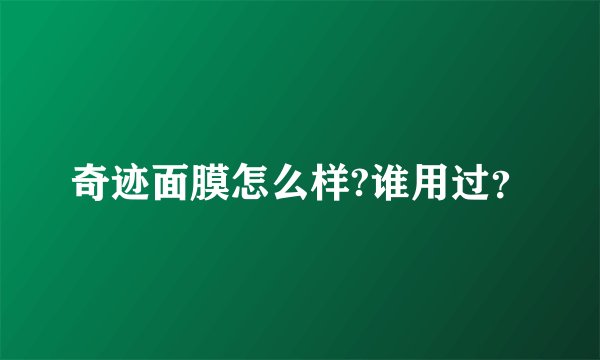 奇迹面膜怎么样?谁用过？