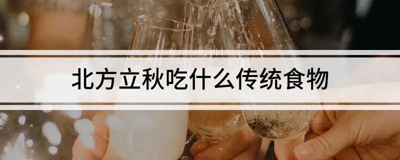 北方立秋吃什么传统食物