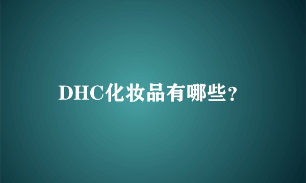 DHC化妆品有哪些？