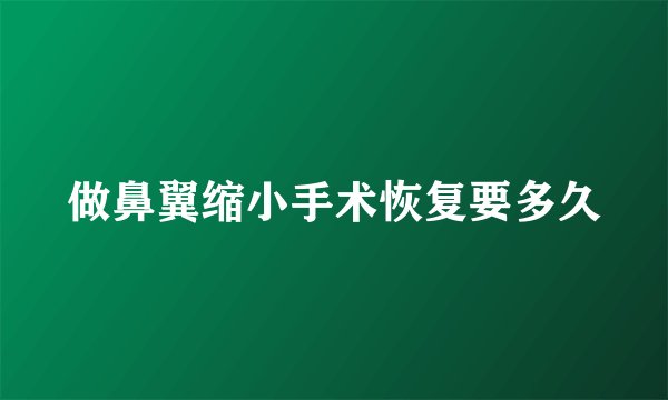 做鼻翼缩小手术恢复要多久