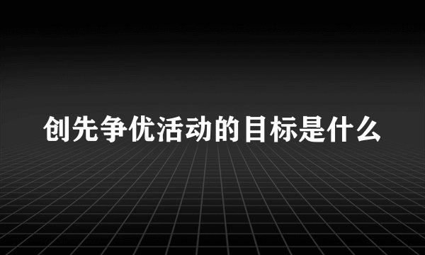 创先争优活动的目标是什么