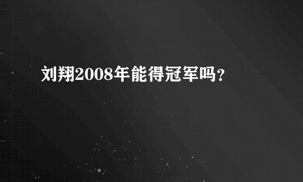 刘翔2008年能得冠军吗？