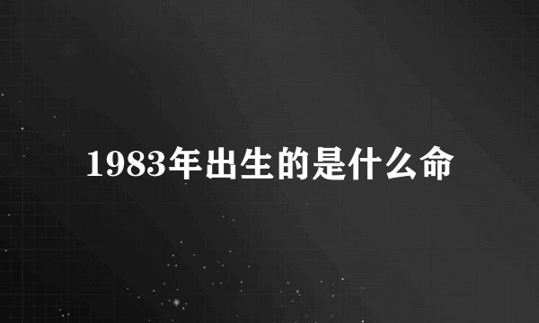 1983年出生的是什么命