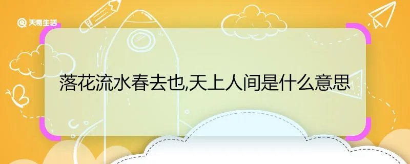 落花流水春去也,天上人间是什么意思