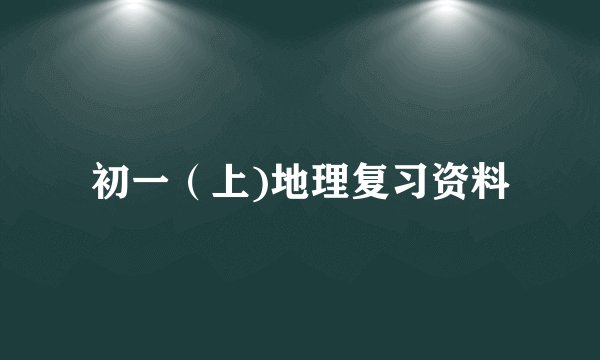 初一（上)地理复习资料