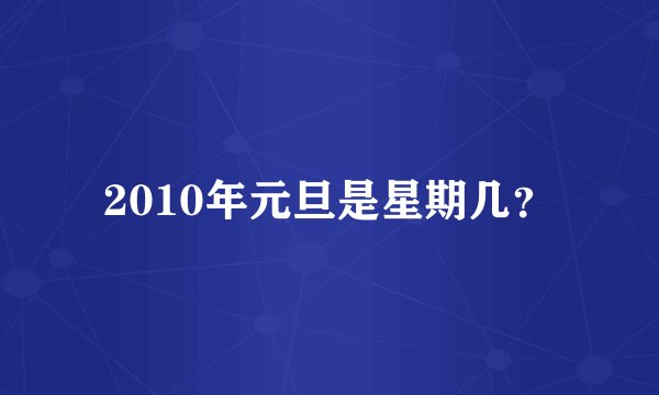 2010年元旦是星期几？