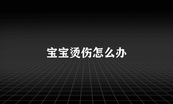 宝宝烫伤怎么办