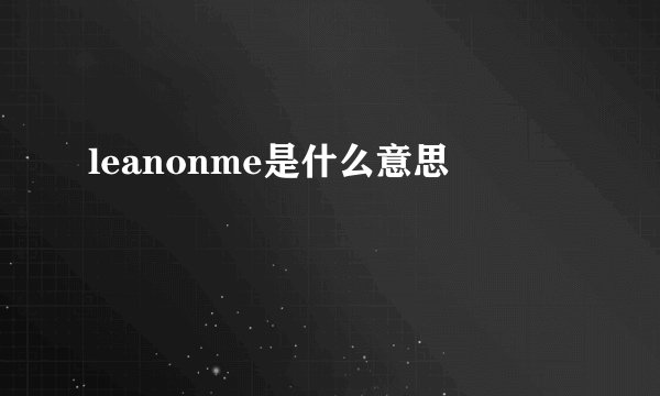 leanonme是什么意思