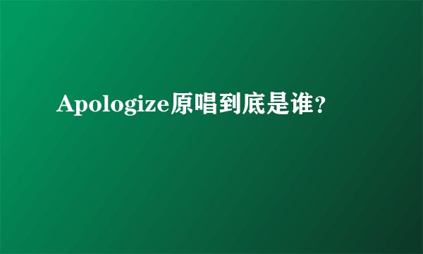 Apologize原唱到底是谁？