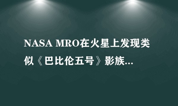 NASA MRO在火星上发现类似《巴比伦五号》影族飞船的暗色条纹
