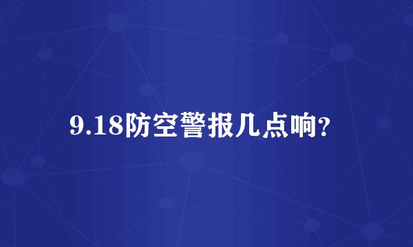 9.18防空警报几点响?