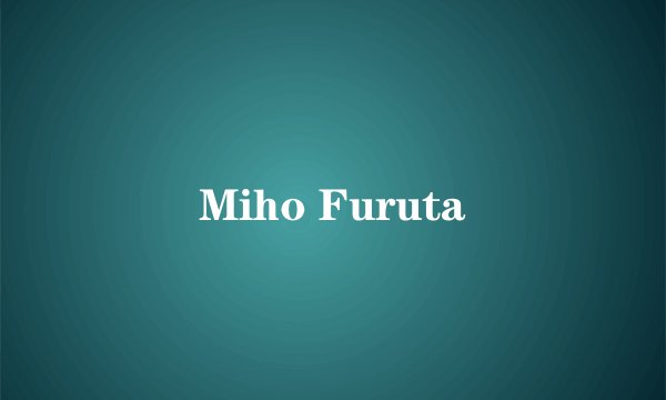 Miho Furuta