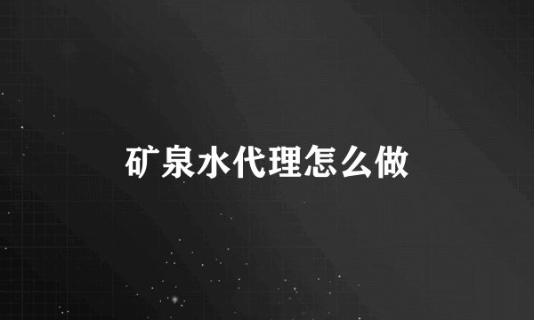 矿泉水代理怎么做