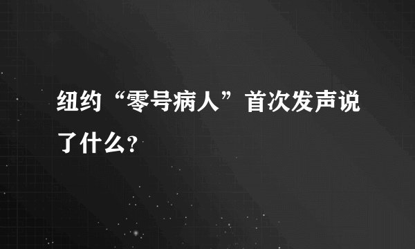 纽约“零号病人”首次发声说了什么？