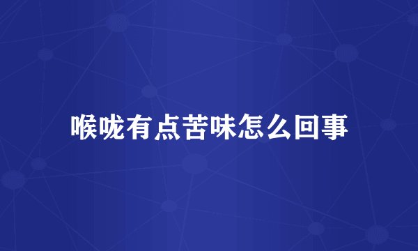 喉咙有点苦味怎么回事