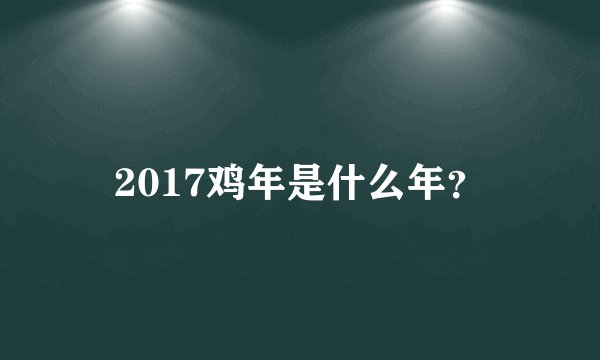 2017鸡年是什么年？