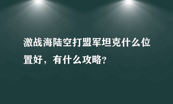 激战海陆空打盟军坦克什么位置好，有什么攻略？