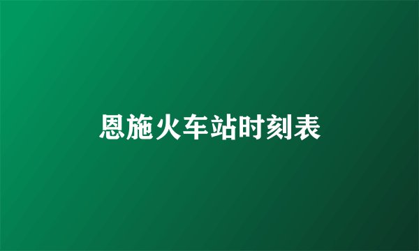 恩施火车站时刻表