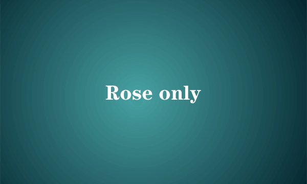 Rose only