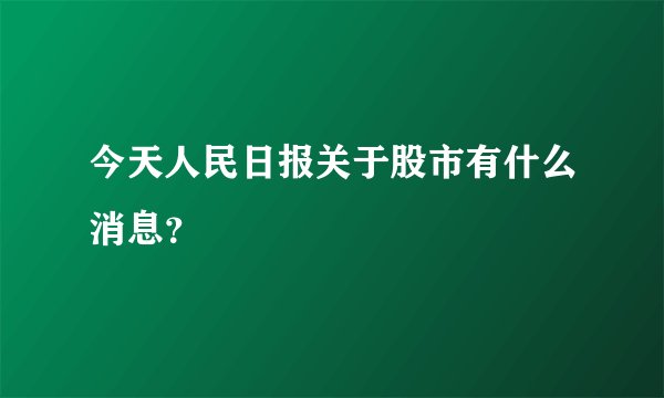 今天人民日报关于股市有什么消息？