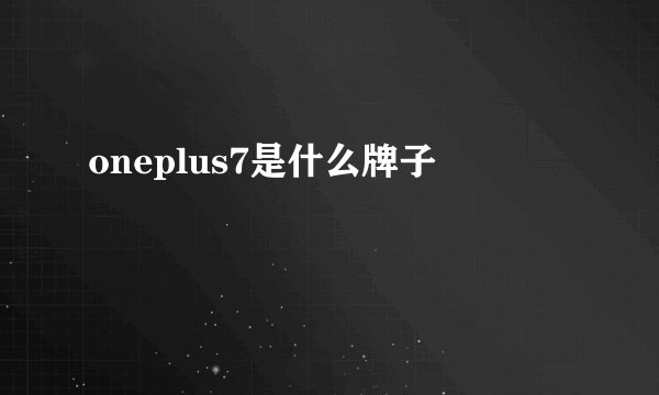 oneplus7是什么牌子