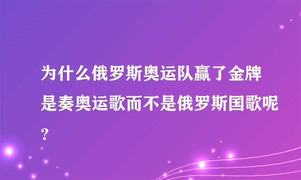 为什么俄罗斯奥运队赢了金牌是奏奥运歌而不是俄罗斯国歌呢？