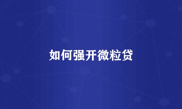 如何强开微粒贷