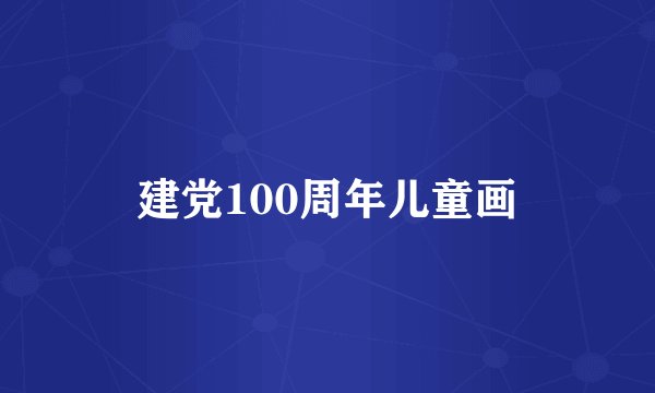 建党100周年儿童画