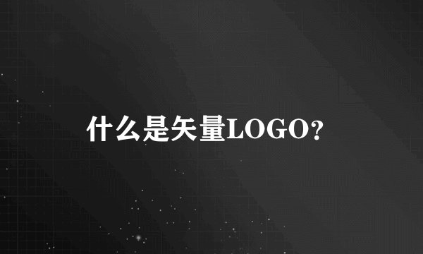 什么是矢量LOGO？