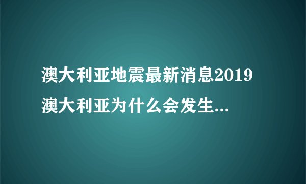 澳大利亚地震最新消息2019 澳大利亚为什么会发生5.1级地震