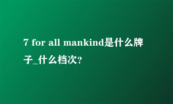 7 for all mankind是什么牌子_什么档次？