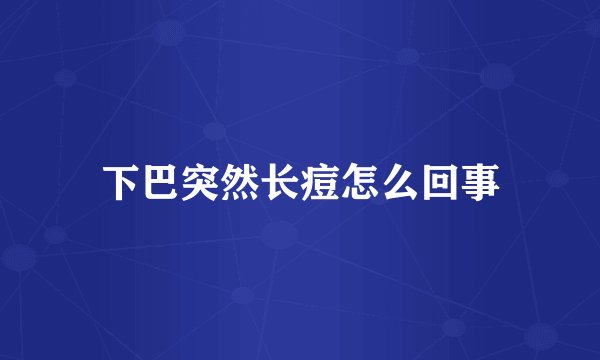 下巴突然长痘怎么回事