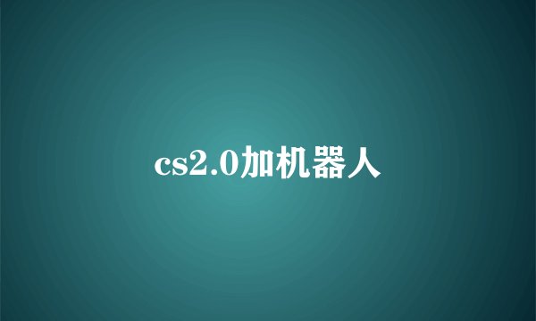 cs2.0加机器人