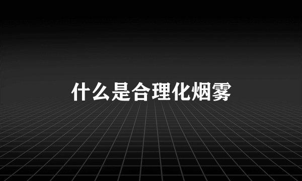 什么是合理化烟雾