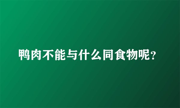 鸭肉不能与什么同食物呢？