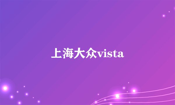 上海大众vista