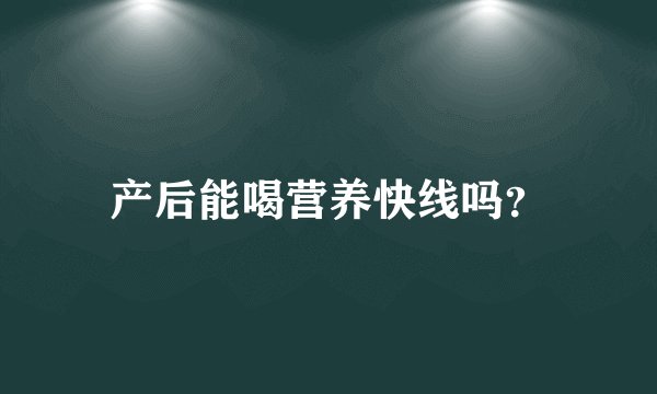 产后能喝营养快线吗？