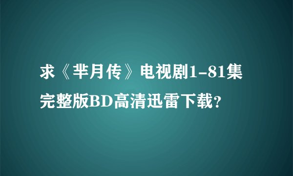 求《芈月传》电视剧1-81集完整版BD高清迅雷下载？