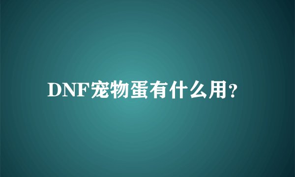 DNF宠物蛋有什么用？