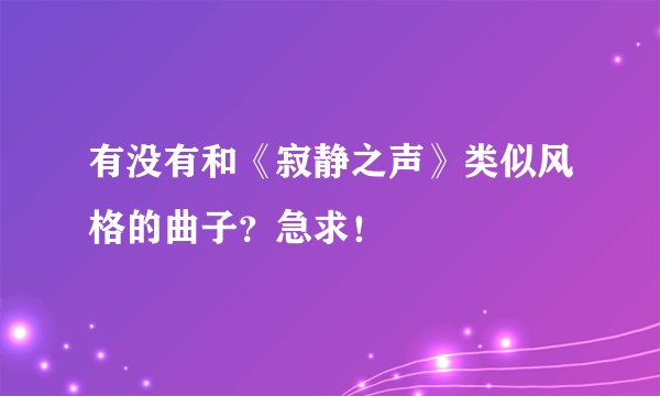 有没有和《寂静之声》类似风格的曲子？急求！