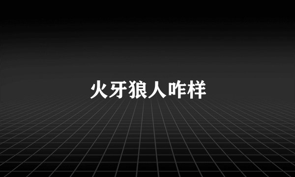 火牙狼人咋样