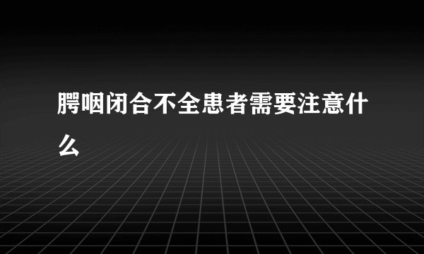 腭咽闭合不全患者需要注意什么