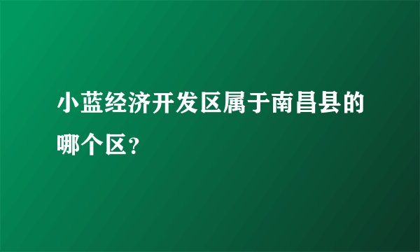 小蓝经济开发区属于南昌县的哪个区？