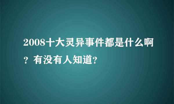 2008十大灵异事件都是什么啊？有没有人知道？