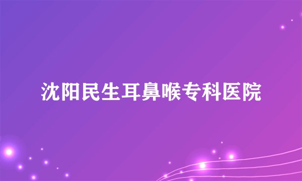 沈阳民生耳鼻喉专科医院